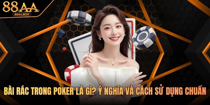 Bài Rác Trong Poker Là Gì? Chiến Thuật Xử Lý Tại 88AA 9 Tìm hiểu bài rác trong poker là gì tại 88AA