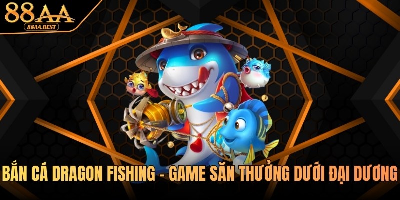 Bắn Cá Dragon Fishing 88AA - Luật Chơi Và Mẹo Săn Rồng 3 bắn cá dragon fishing tại 88aa