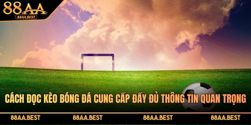 88AA Chia Sẻ Cách Đọc Kèo Bóng Đá Chính Xác Cho Người Mới 2 Cách đọc kèo bóng đá cung cấp đầy đủ thông tin quan trọng trước khi đặt cược