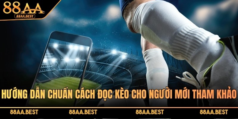 88AA Chia Sẻ Cách Đọc Kèo Bóng Đá Chính Xác Cho Người Mới 3 Hướng dẫn chuẩn cách đọc kèo cho người mới tham khảo