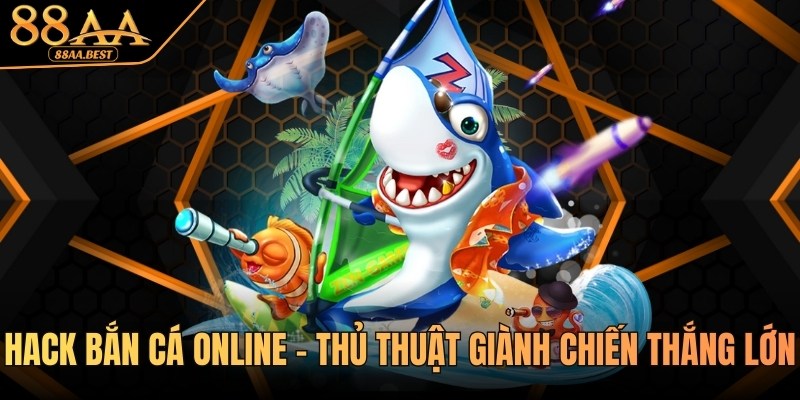 Hack Bắn Cá Online Là Gì? Rủi Ro Và Cách Chơi An Toàn Tại 88AA 8 hack bắn cá online