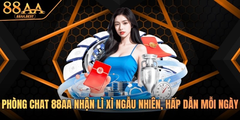 Tham Gia Phòng Chat 88AA Nhận Lì Xì Ngẫu Nhiên, Hấp Dẫn Mỗi Ngày 9 Tham gia phòng chat 88AA nhận lì xì mỗi ngày